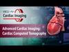 Advanced Cardiac Imaging: Cardiac Computed Tomography (CT)