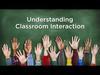 Understanding Classroom Interaction