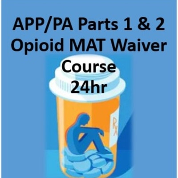 Advanced Practice Provider/Physician Assistant: Opioid Use Disorder Medication Assisted Treatment Waiver Training (24hr)